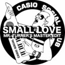 Casio Social Club - Small Love (Mr. Turner\'s Master Edit)