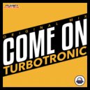 Turbotronic - Come On