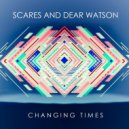 Scares & Dear Watson - Changing Times (Segue)