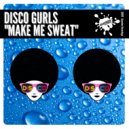 Disco Gurls - Make Me Sweat