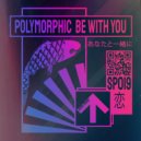 Polymorphic - Be With You