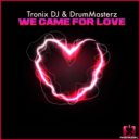 Tronix DJ, DrumMasterz - We Came For Love
