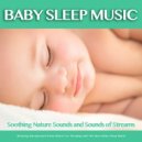 Baby Sleep Music & Baby Lullaby Academy & Baby Lullaby - Relaxing Baby Sleep Music With Stream Sounds