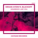 Orhan Aydin Ft. Blackoff - Somebody Like you