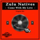 Zulu Natives - Come With My Love