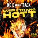 Big B On Da Track - Everythang Hott