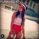 FUNKYBEAT - Better Late