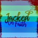 Jacked On Faith - Oh My Goodness