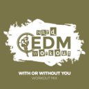 Hard EDM Workout - With Or Without You