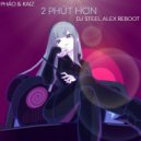 Phao, Kaiz - 2 Phút Hơn (Dj Steel Alex Reboot Radio Edit)