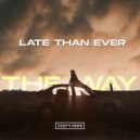 Late Than Ever - The Way