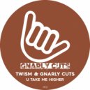 Twism & Gnarly Cuts - U Take Me Higher