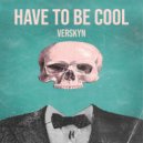 Verskyn - Have To Be Cool