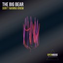 The Big Bear - Don't Wanna Know