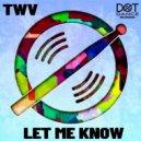 TWV - Let Me Know