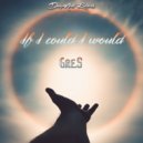 Gre.S - If I Could I Would