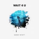 Danny Wyatt - Wait 4 U