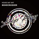 HOUSE DAT SHIT - Bonecrusher (Radio Mix)