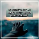 Dj Epitonic SA & Hakeem - I Can't Wait To Say (feat. Hakeem)