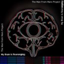 The Man From Mars Project - My Brain Is Rearranging