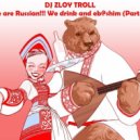 Zloy Troll - We are Russian. We drink and eb@shim (Part 10)