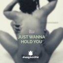 Itu - Just Wanna Hold You