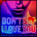 Shaun Frank & Takis Ft. SHELLS - Don't Say I Love You
