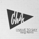 Chok - I Have To Say