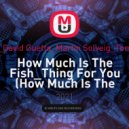 Scooter,David Guetta,Martin Solveig,Tom Staar - How Much Is The Fish Thing For You