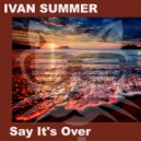Ivan Summer - Say It's Over