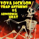VOVA J4CK6ON - TRAP ANTHEMS 5 ABNORMAL HEAT