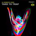 DJ Roberto Cruz - Take To Trap