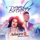 Adaora & Moses Bliss - Chain Breaker