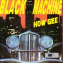 Black Machine - How Gee