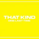 That Kind - One Last Time