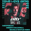 ATB, Topic, A7S - Your Love (9PM) (Fabiopdeejay, Umberto Balzanelli, Matteo Vitale, Michelle Bootleg Remix)
