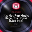 DJ Andjey - It\'s Not Pop Music Here, It\'s House (Club Mix)