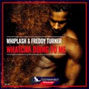 Whiplash, Freddy Turner - Whatcha Doing to Me