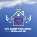 Dj Dima Good - God Blessed House Music mixed by Dj Dima Good [28.12.21] ()