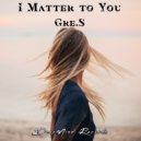 Gre.S - I Matter to You