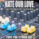 Troy Tha Studio Rat - Hate Our Love (Originally Performed by Queen Naija and Big Sean)