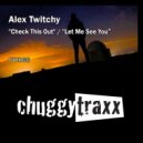 Alex Twitchy - Let Me See You