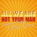 All We Are - Not Your Man