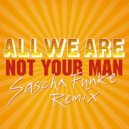 All We Are - Not Your Man