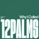 12 Palms - Why I Called