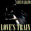 Life In Legato - Love's Train