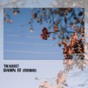 Tim August - Damn it (Tuesday)