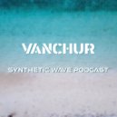 Vanchur - Synthetic wave podcast