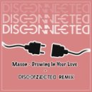 Mason - Drawing In Your Love (Disconnected Remix)