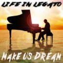 Life In Legato - Make Us Dream
